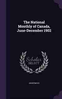 The National Monthly of Canada, June-December 1902 by Anonymous