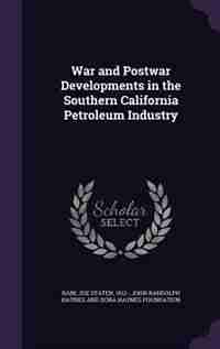 War and Postwar Developments in the Southern California Petroleum Industry by Joe Staten Bain