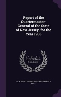 Report of the Quartermaster- General of the State of New Jersey, for the Year 1906 by New Jersey. Quartermaster-General's Dep