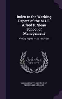 Index to the Working Papers of the M.I.T. Alfred P. Sloan School of Management: Working Papers 1-435, 1962-1969 by Massachusetts Institute of Technology. L