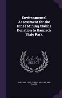 Environmental Assessment for the Innes Mining Claims Donation to Bannack State Park by Wildlife And Pa Montana. Dept. Of Fish