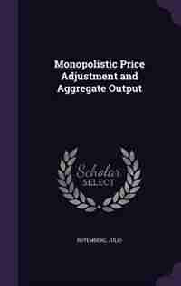 Monopolistic Price Adjustment and Aggregate Output by Julio Rotemberg