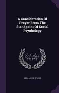 A Consideration Of Prayer From The Standpoint Of Social Psychology by Anna Louise Strong