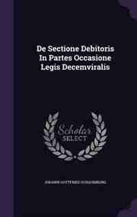 De Sectione Debitoris In Partes Occasione Legis Decemviralis de Johann Gottfried Schaumburg