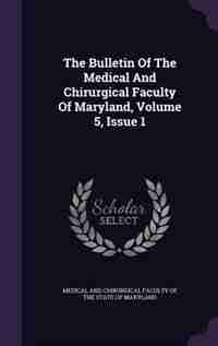 The Bulletin Of The Medical And Chirurgical Faculty Of Maryland, Volume 5, Issue 1 by Medical And Chirurgical Faculty Of The S