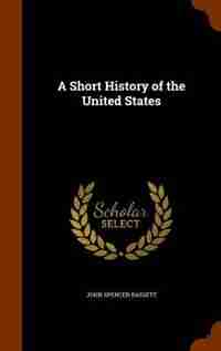 A Short History of the United States by John Spencer Bassett