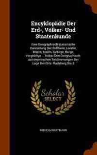 Encyklopädie Der Erd-, Völker- Und Staatenkunde: Eine Geographisch-statistische Darstellung Der Erdtheile, Länder, Meere, Inseln, Gebirge, Berge, Vo by Wilhelm Hoffmann
