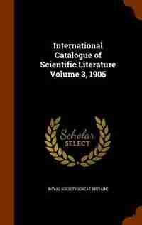 International Catalogue of Scientific Literature Volume 3, 1905 by Royal Society (great Britain)