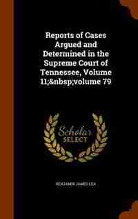 Reports of Cases Argued and Determined in the Supreme Court of Tennessee, Volume 11; volume 79 by Benjamin James Lea