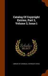 Catalog Of Copyright Entries, Part 3, Volume 3, Issue 1 by Library Of Congress. Copyright Office