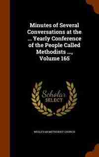 Minutes of Several Conversations at the ... Yearly Conference of the People Called Methodists ..., Volume 165 by Wesleyan Methodist Church