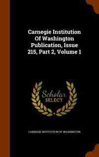 Carnegie Institution Of Washington Publication, Issue 215, Part 2, Volume 1 by Carnegie Institution Of Washington