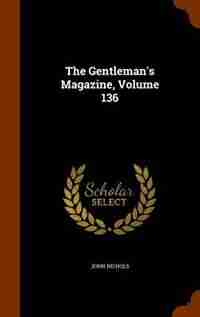 The Gentleman's Magazine, Volume 136 by John Nichols
