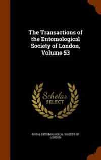 The Transactions of the Entomological Society of London, Volume 53 by Royal Entomological Society Of London