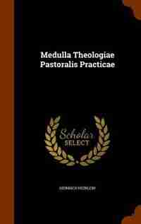 Medulla Theologiae Pastoralis Practicae by Heinrich Heinlein