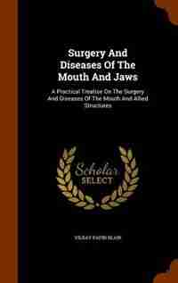 Surgery And Diseases Of The Mouth And Jaws: A Practical Treatise On The Surgery And Diseases Of The Mouth And Allied Structures by Vilray Papin Blair