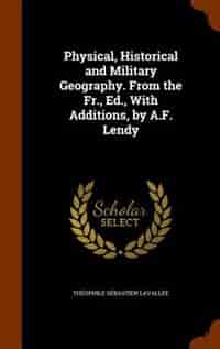 Physical, Historical and Military Geography. From the Fr., Ed., With Additions, by A.F. Lendy by Théophile Sébastien Lavallée