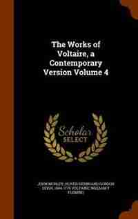 The Works of Voltaire, a Contemporary Version Volume 4 by John Morley
