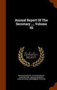 Annual Report Of The Secretary ..., Volume 55 by Massachusetts. State Board Of Agricultur