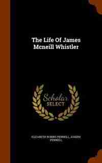 The Life Of James Mcneill Whistler by Elizabeth Robins Pennell