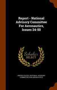 Report - National Advisory Committee For Aeronautics, Issues 24-50 by United States. National Advisory Committ