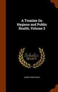 A Treatise On Hygiene and Public Health, Volume 2 by Albert Henry Buck