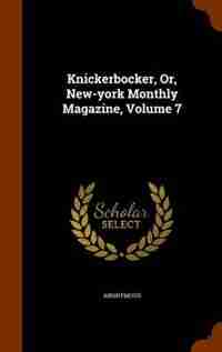 Knickerbocker, Or, New-york Monthly Magazine, Volume 7 by Anonymous