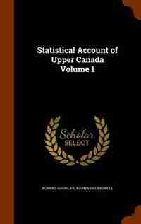 Statistical Account of Upper Canada Volume 1 by Robert Gourlay