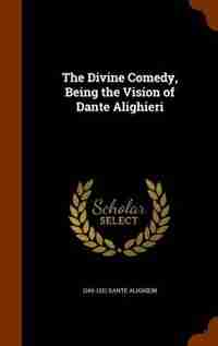 The Divine Comedy, Being the Vision of Dante Alighieri by 1265-1321 Dante Alighieri