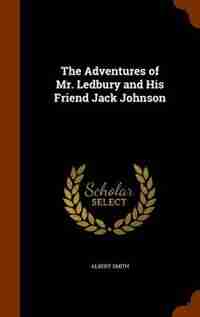 The Adventures of Mr. Ledbury and His Friend Jack Johnson by Albert Smith