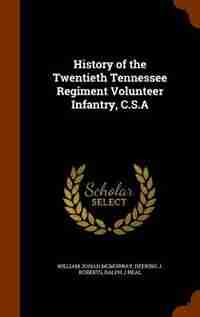 History of the Twentieth Tennessee Regiment Volunteer Infantry, C.S.A by William Josiah Mcmurray