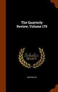 The Quarterly Review, Volume 179 by Anonymous