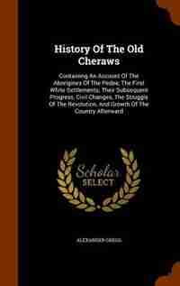 History Of The Old Cheraws: Containing An Account Of The Aborigines Of The Pedee, The First White Settlements, Their Subsequent by Alexander Gregg