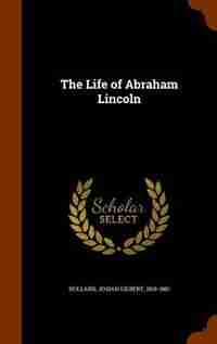 The Life of Abraham Lincoln by Josiah Gilbert Holland