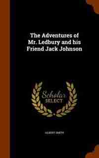 The Adventures of Mr. Ledbury and his Friend Jack Johnson by Albert Smith