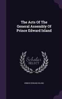 The Acts Of The General Assembly Of Prince Edward Island by Prince Edward Island