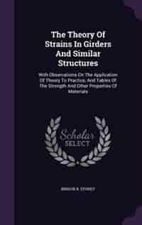 The Theory Of Strains In Girders And Similar Structures: With Observations On The Application Of Theory To Practice, And Tables Of The Strength And Other Pr by Bindon B. Stoney