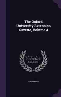 The Oxford University Extension Gazette, Volume 4 by Anonymous