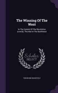 The Winning Of The West: In The Current Of The Revolution (cont'd). The War In The Northwest by Theodore Roosevelt