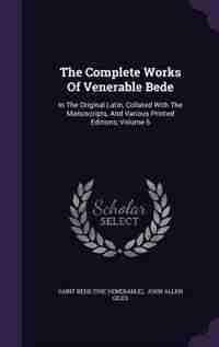 The Complete Works Of Venerable Bede: In The Original Latin, Collated With The Manuscripts, And Various Printed Editions, Volume 6 by Saint Bede (the Venerable)