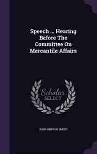Speech ... Hearing Before The Committee On Mercantile Affairs by John Simpson Emery
