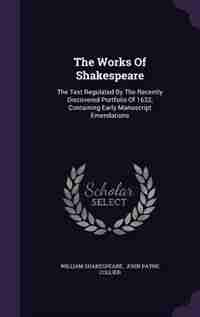 The Works Of Shakespeare: The Text Regulated By The Recently Discovered Portfolio Of 1632, Containing Early Manuscript Emenda by William Shakespeare