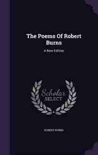 The Poems Of Robert Burns: A New Edition by Robert Burns