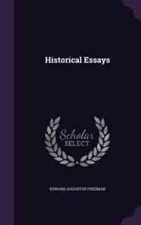 Historical Essays by Edward Augustus Freeman