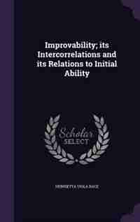 Improvability; its Intercorrelations and its Relations to Initial Ability by Henrietta Viola Race