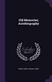 Old Memories; Autobiography by Henry Jones