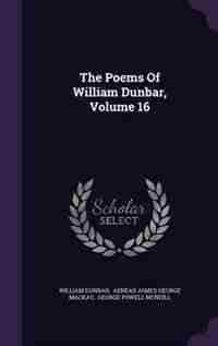 The Poems Of William Dunbar, Volume 16 by William Dunbar