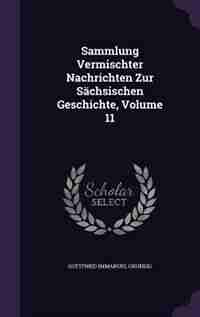 Sammlung Vermischter Nachrichten Zur Sächsischen Geschichte, Volume 11 by Gottfried Immanuel Grundig
