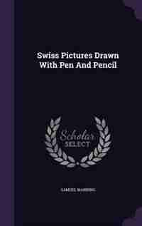 Swiss Pictures Drawn With Pen And Pencil by Samuel Manning