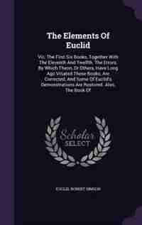 The Elements Of Euclid: Viz. The First Six Books, Together With The Eleventh And Twelfth. The Errors, By Which Theon, Or Ot by Euclid